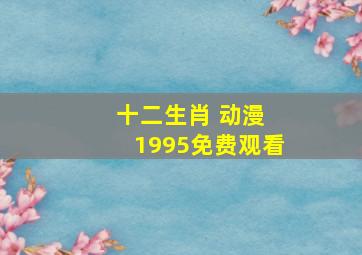 十二生肖 动漫 1995免费观看